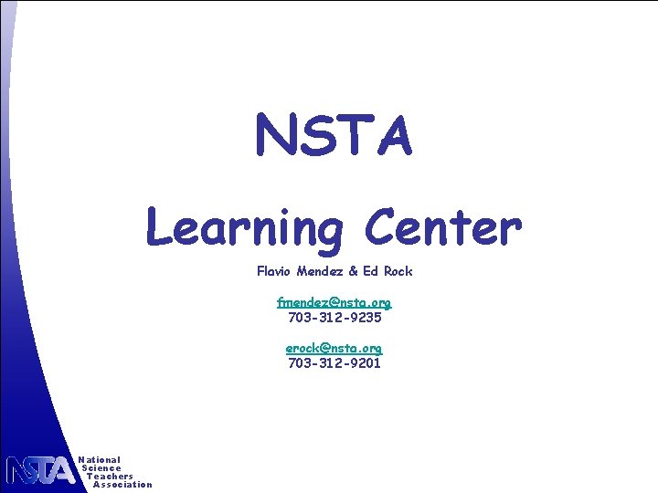 NSTA Learning Center Flavio Mendez & Ed Rock fmendez@nsta. org 703 -312 -9235 erock@nsta.