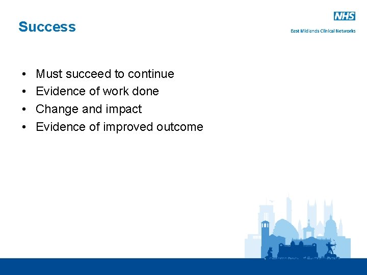 Success • • Must succeed to continue Evidence of work done Change and impact