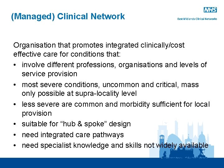 (Managed) Clinical Network Organisation that promotes integrated clinically/cost effective care for conditions that: •