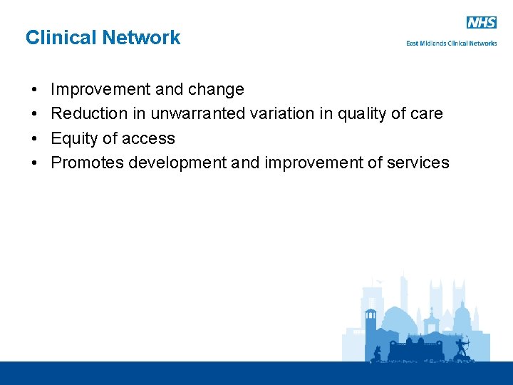 Clinical Network • • Improvement and change Reduction in unwarranted variation in quality of