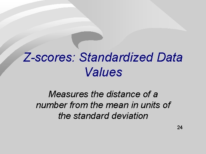 Z-scores: Standardized Data Values Measures the distance of a number from the mean in