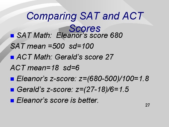 Comparing SAT and ACT Scores SAT Math: Eleanor’s score 680 SAT mean =500 sd=100