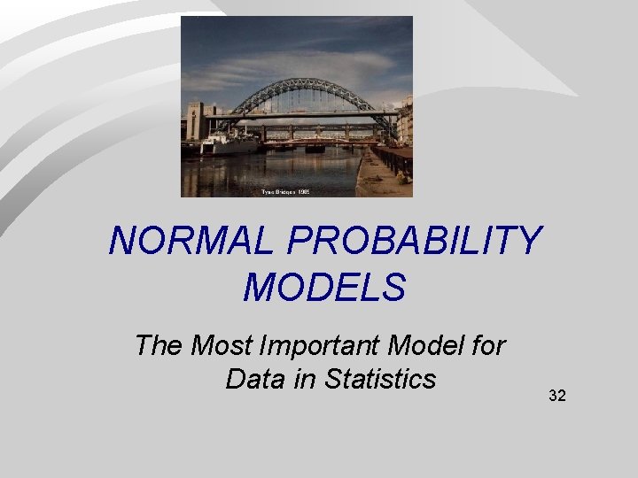 NORMAL PROBABILITY MODELS The Most Important Model for Data in Statistics 32 