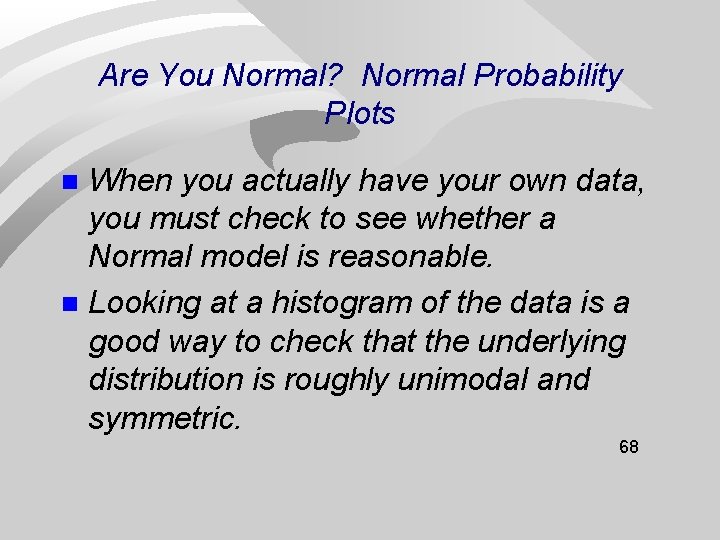 Are You Normal? Normal Probability Plots When you actually have your own data, you