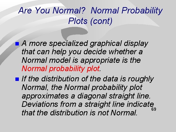 Are You Normal? Normal Probability Plots (cont) A more specialized graphical display that can