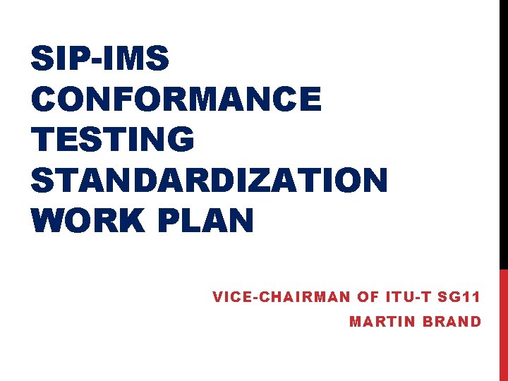 SIP-IMS CONFORMANCE TESTING STANDARDIZATION WORK PLAN VICE-CHAIRMAN OF ITU-T SG 11 MARTIN BRAND 