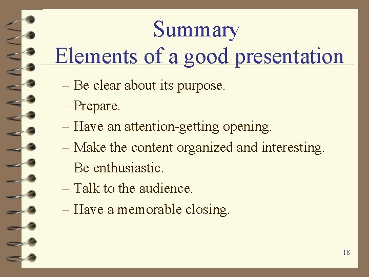 Summary Elements of a good presentation – Be clear about its purpose. – Prepare.