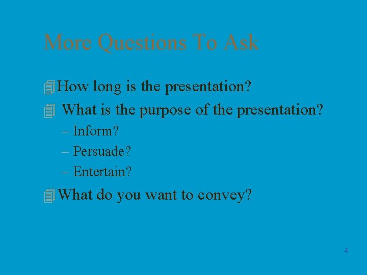More Questions To Ask 4 How long is the presentation? 4 What is the
