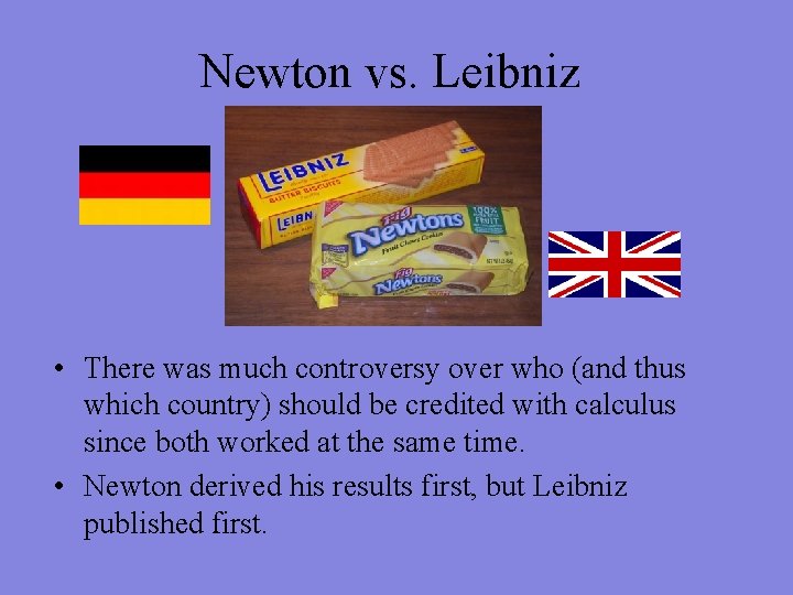 Newton vs. Leibniz • There was much controversy over who (and thus which country)