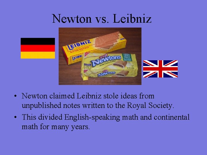 Newton vs. Leibniz • Newton claimed Leibniz stole ideas from unpublished notes written to