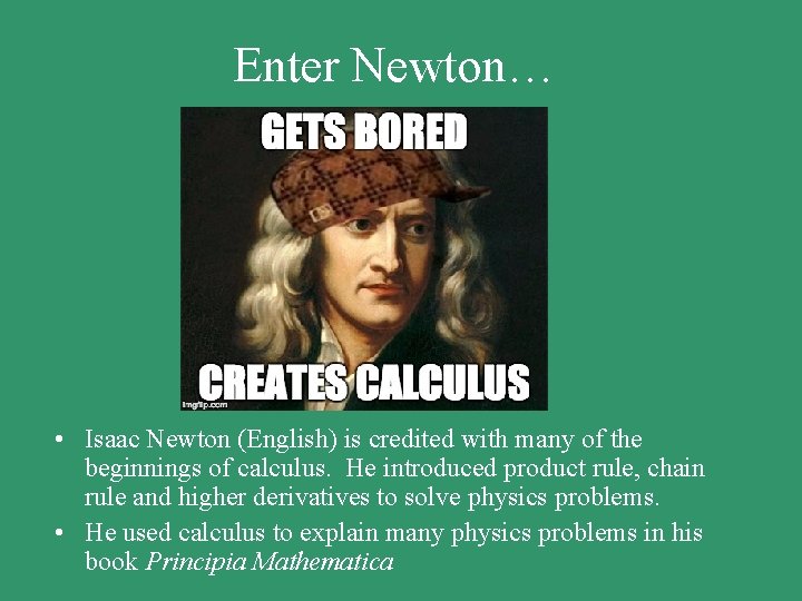 Enter Newton… • Isaac Newton (English) is credited with many of the beginnings of