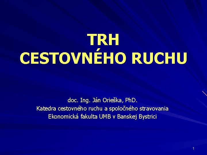 TRH CESTOVNÉHO RUCHU doc. Ing. Ján Orieška, Ph. D. Katedra cestovného ruchu a spoločného