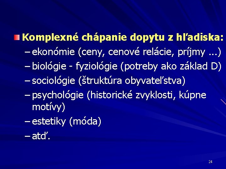 Komplexné chápanie dopytu z hľadiska: – ekonómie (ceny, cenové relácie, príjmy. . . )