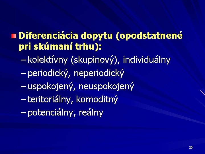 Diferenciácia dopytu (opodstatnené pri skúmaní trhu): – kolektívny (skupinový), individuálny – periodický, neperiodický –