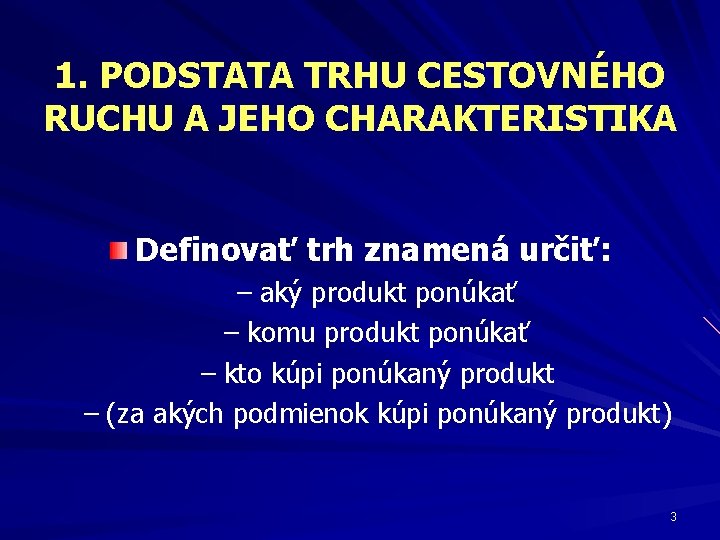 1. PODSTATA TRHU CESTOVNÉHO RUCHU A JEHO CHARAKTERISTIKA Definovať trh znamená určiť: – aký
