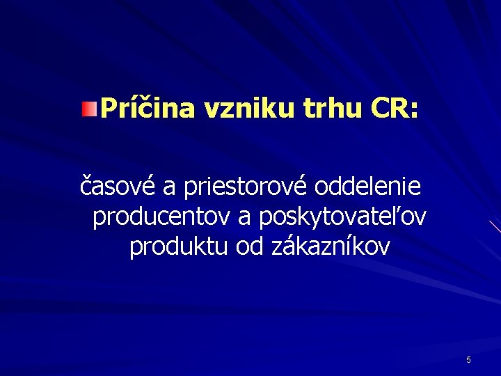 Príčina vzniku trhu CR: časové a priestorové oddelenie producentov a poskytovateľov produktu od zákazníkov