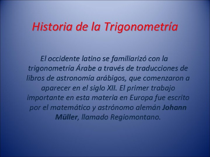 Historia de la Trigonometría El occidente latino se familiarizó con la trigonometría Árabe a