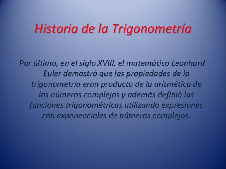 Historia de la Trigonometría Por último, en el siglo XVIII, el matemático Leonhard Euler