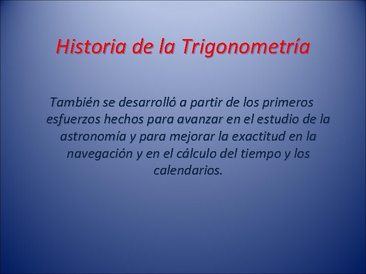 Historia de la Trigonometría También se desarrolló a partir de los primeros esfuerzos hechos