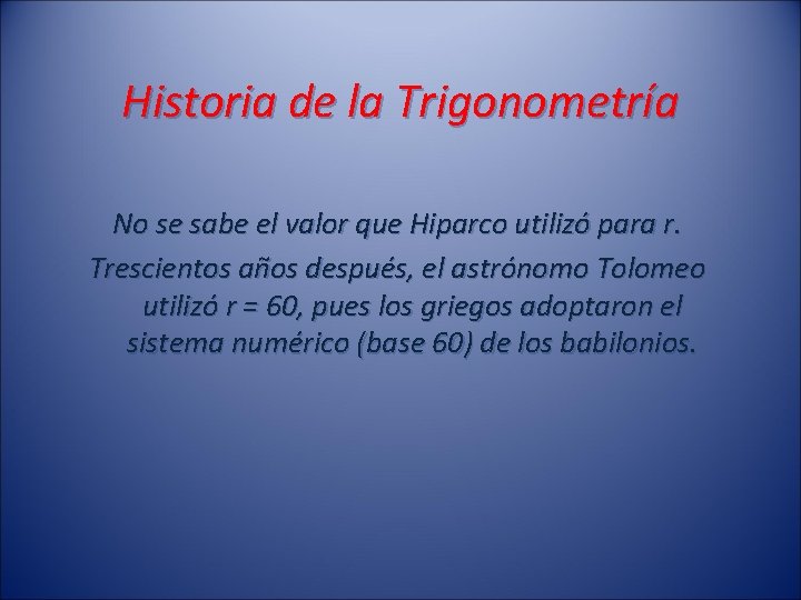 Historia de la Trigonometría No se sabe el valor que Hiparco utilizó para r.