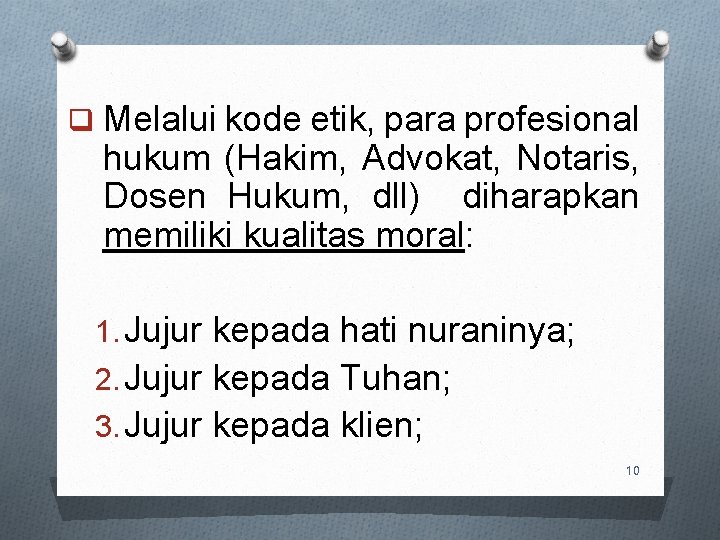 q Melalui kode etik, para profesional hukum (Hakim, Advokat, Notaris, Dosen Hukum, dll) diharapkan