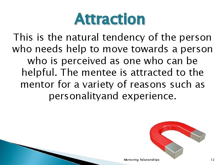 Attraction This is the natural tendency of the person who needs help to move