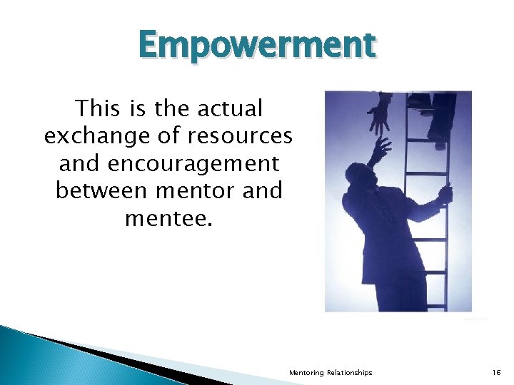 Empowerment This is the actual exchange of resources and encouragement between mentor and mentee.