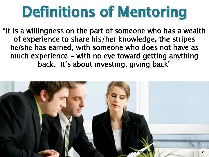 Definitions of Mentoring “It is a willingness on the part of someone who has