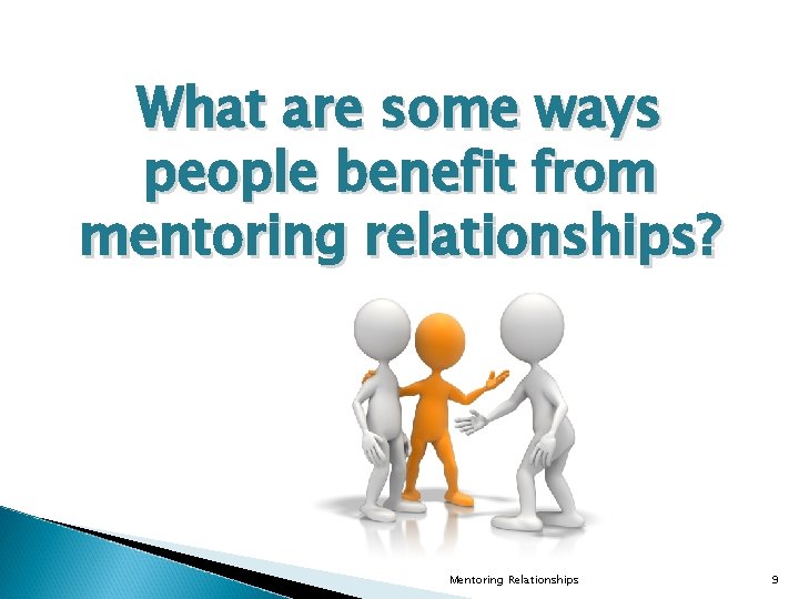 What are some ways people benefit from mentoring relationships? Mentoring Relationships 9 