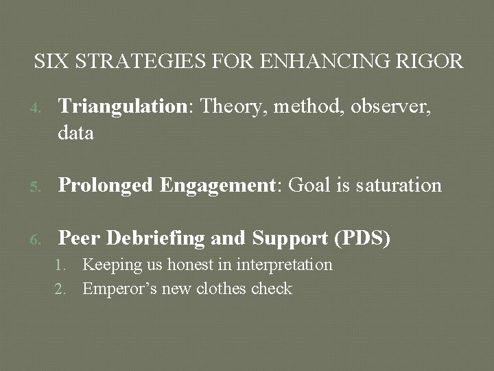 SIX STRATEGIES FOR ENHANCING RIGOR 4. Triangulation: Theory, method, observer, data 5. Prolonged Engagement: