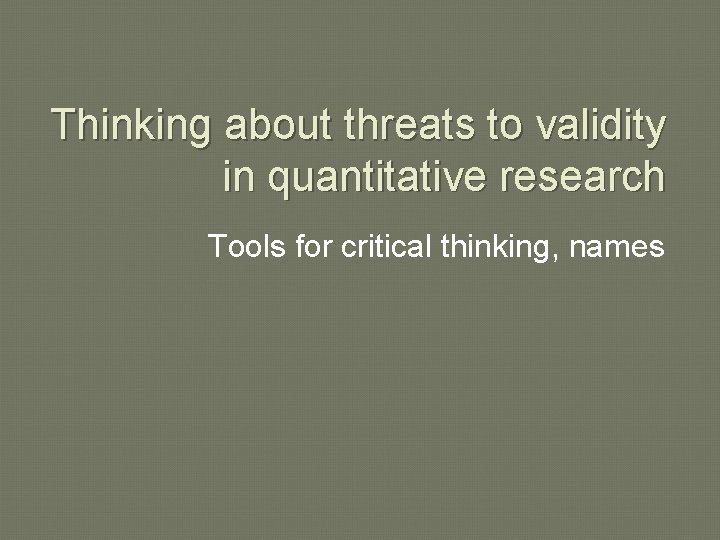 Thinking about threats to validity in quantitative research Tools for critical thinking, names 