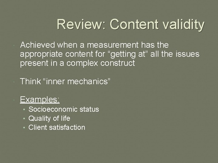 Review: Content validity Achieved when a measurement has the appropriate content for “getting at”