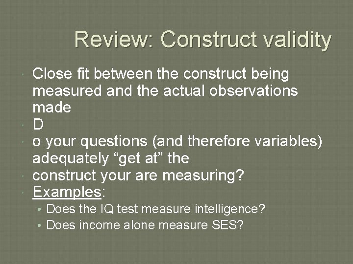 Review: Construct validity Close fit between the construct being measured and the actual observations