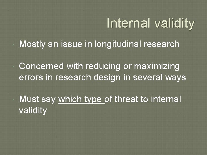 Internal validity Mostly an issue in longitudinal research Concerned with reducing or maximizing errors Internal validity Mostly an issue in longitudinal research Concerned with reducing or maximizing errors