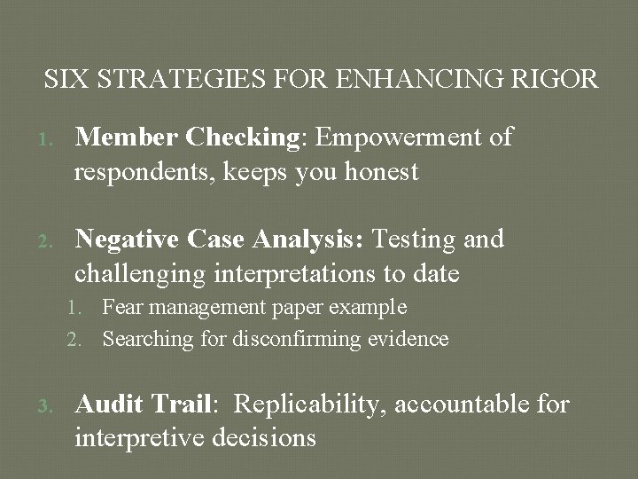 SIX STRATEGIES FOR ENHANCING RIGOR 1. Member Checking: Empowerment of respondents, keeps you honest