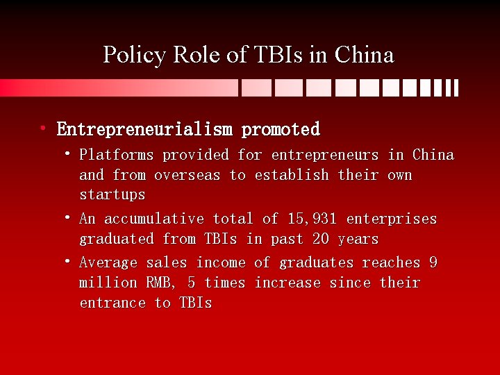 Policy Role of TBIs in China • Entrepreneurialism promoted • Platforms provided for entrepreneurs