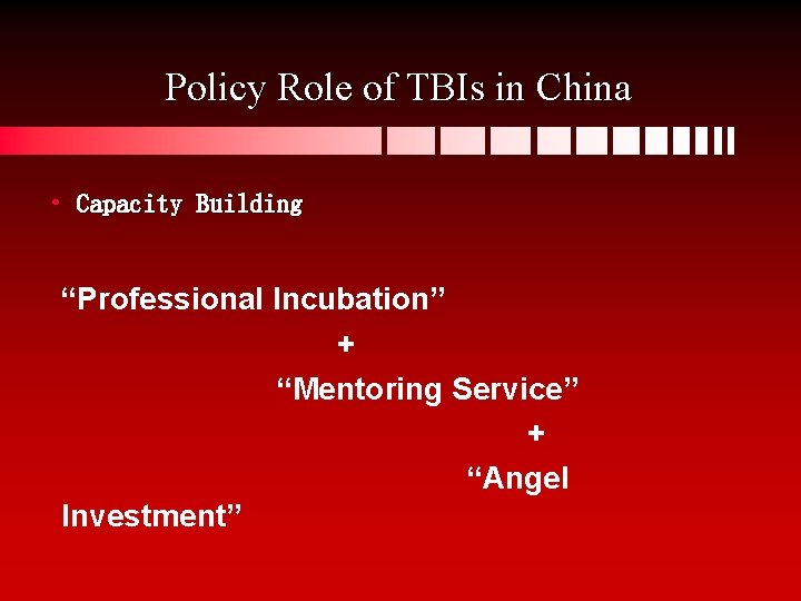 Policy Role of TBIs in China • Capacity Building “Professional Incubation” + “Mentoring Service”