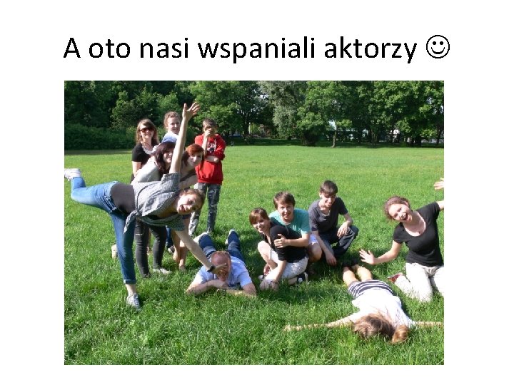 A oto nasi wspaniali aktorzy 