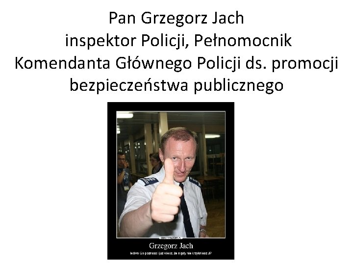 Pan Grzegorz Jach inspektor Policji, Pełnomocnik Komendanta Głównego Policji ds. promocji bezpieczeństwa publicznego 