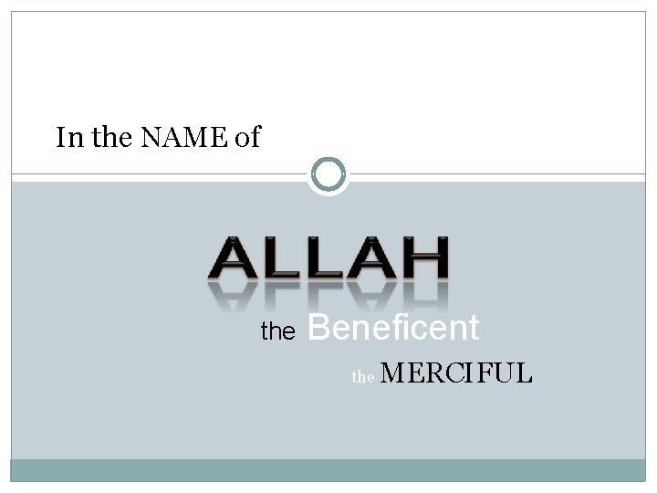 In the NAME of the Beneficent the MERCIFUL 