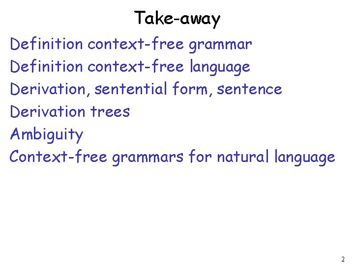 Take-away Definition context-free grammar Definition context-free language Derivation, sentential form, sentence Derivation trees Ambiguity