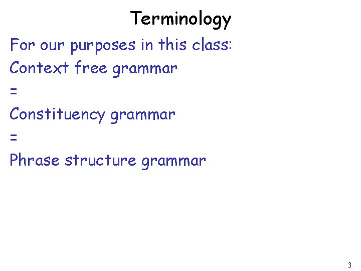 Terminology For our purposes in this class: Context free grammar = Constituency grammar =