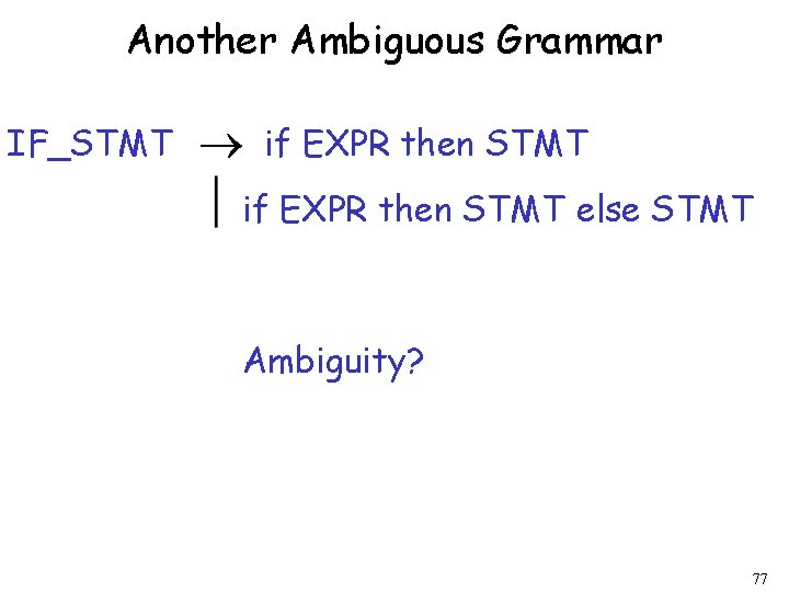 Another Ambiguous Grammar IF_STMT if EXPR then STMT else STMT Ambiguity? 77 