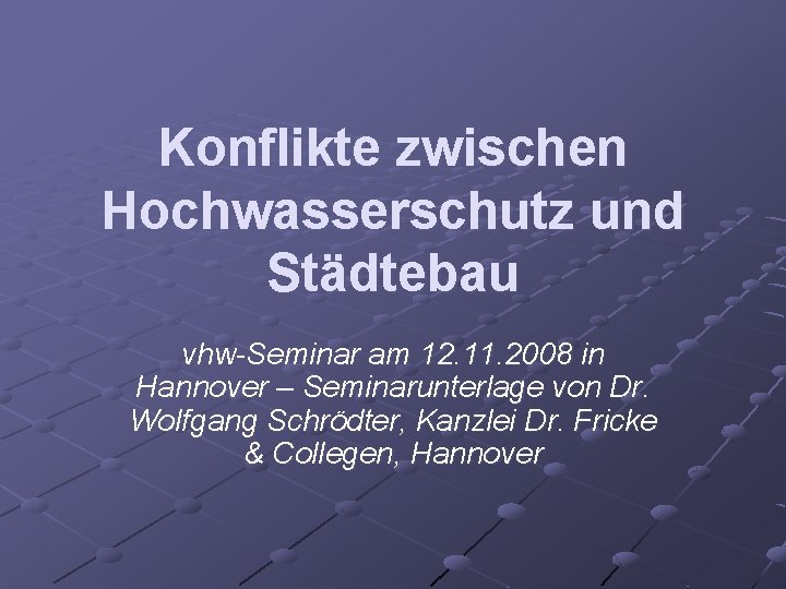 Konflikte zwischen Hochwasserschutz und Städtebau vhw-Seminar am 12. 11. 2008 in Hannover – Seminarunterlage