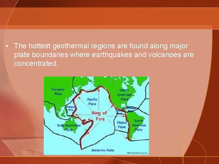  • The hottest geothermal regions are found along major plate boundaries where earthquakes