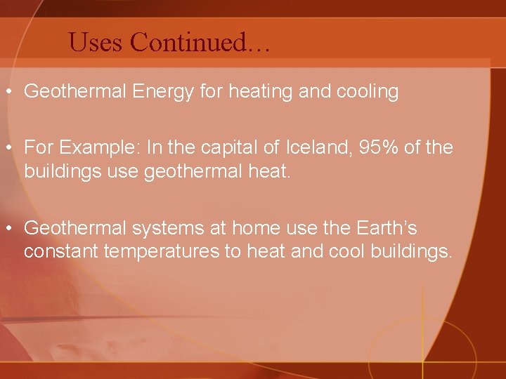 Uses Continued… • Geothermal Energy for heating and cooling • For Example: In the