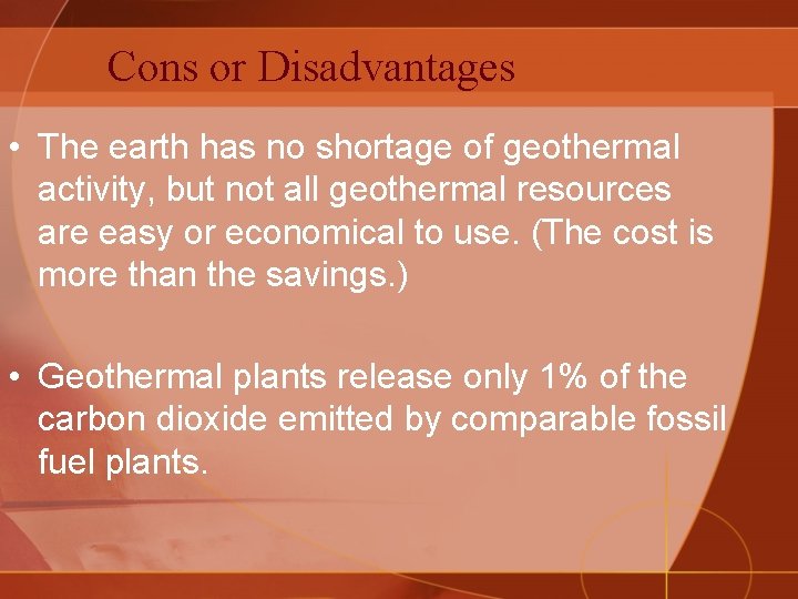 Cons or Disadvantages • The earth has no shortage of geothermal activity, but not