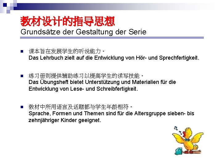 教材设计的指导思想 Grundsätze der Gestaltung der Serie n 课本旨在发展学生的听说能力。 Das Lehrbuch zielt auf die Entwicklung