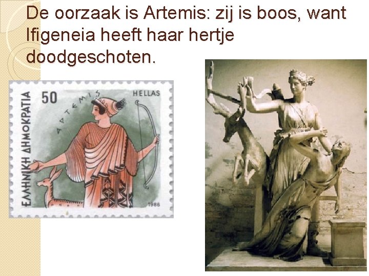 De oorzaak is Artemis: zij is boos, want Ifigeneia heeft haar hertje doodgeschoten. 