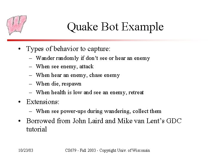 Quake Bot Example • Types of behavior to capture: – – – Wander randomly